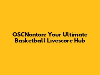 OSCNonton: Your Ultimate Basketball Livescore Hub