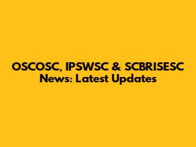 OSCOSC, IPSWSC & SCBRISESC News: Latest Updates