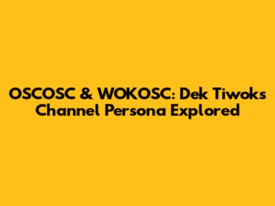 OSCOSC & WOKOSC: Dek Tiwok's Channel Persona Explored