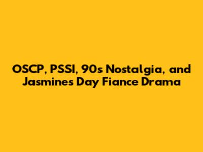 OSCP, PSSI, 90s Nostalgia, and Jasmine's 'Day Fiance' Drama