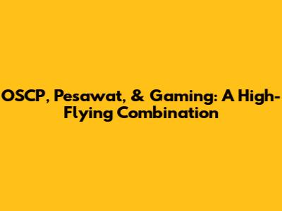 OSCP, Pesawat, & Gaming: A High-Flying Combination