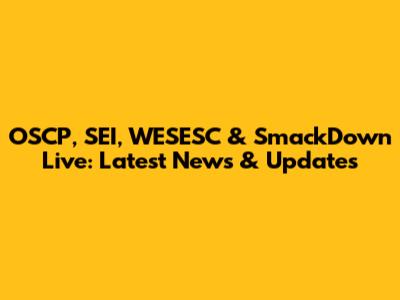 OSCP, SEI, WESESC & SmackDown Live: Latest News & Updates