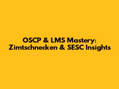 OSCP & LMS Mastery: Zimtschnecken & SESC Insights