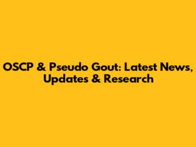 OSCP & Pseudo Gout: Latest News, Updates & Research