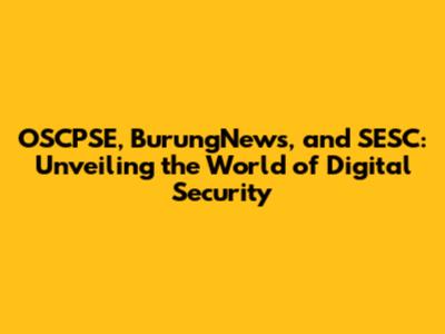 OSCPSE, BurungNews, and SESC: Unveiling the World of Digital Security
