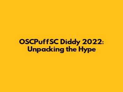 OSCPuffSC Diddy 2022: Unpacking the Hype