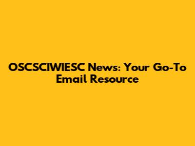 OSCSCIWIESC News: Your Go-To Email Resource