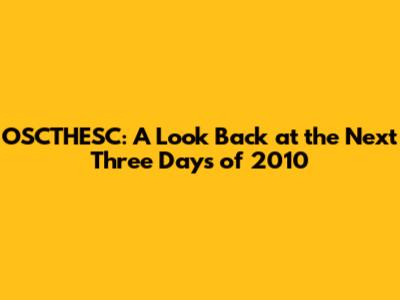 OSCTHESC: A Look Back at the Next Three Days of 2010