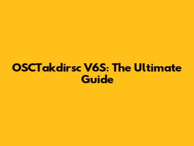 OSCTakdirsc V6S: The Ultimate Guide