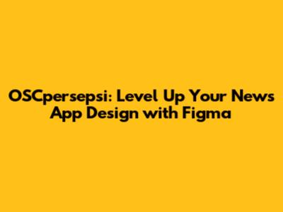 OSCpersepsi: Level Up Your News App Design with Figma