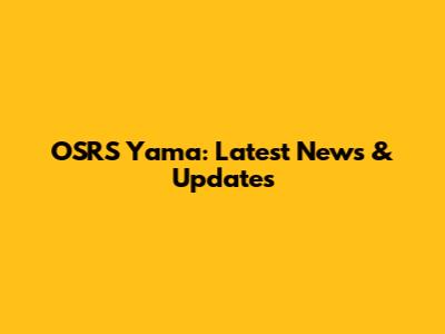 OSRS Yama: Latest News & Updates