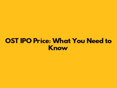 OST IPO Price: What You Need to Know
