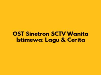 OST Sinetron SCTV Wanita Istimewa: Lagu & Cerita