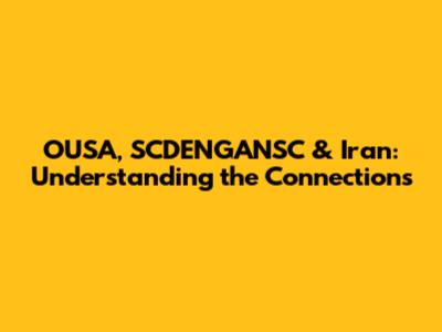 OUSA, SCDENGANSC & Iran: Understanding the Connections