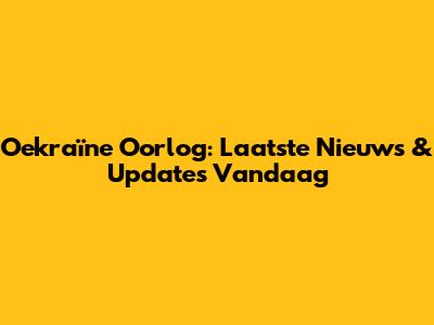 Oekraïne Oorlog: Laatste Nieuws & Updates Vandaag