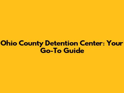Ohio County Detention Center: Your Go-To Guide