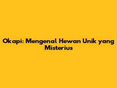 Okapi: Mengenal Hewan Unik yang Misterius