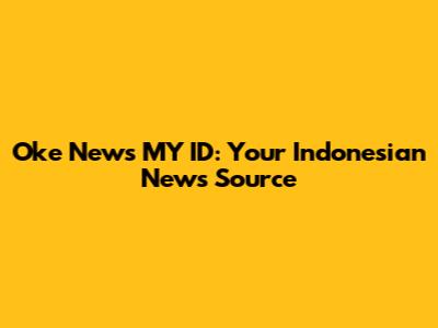 Oke News MY ID: Your Indonesian News Source