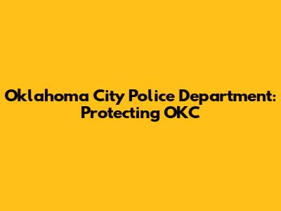 Oklahoma City Police Department: Protecting OKC