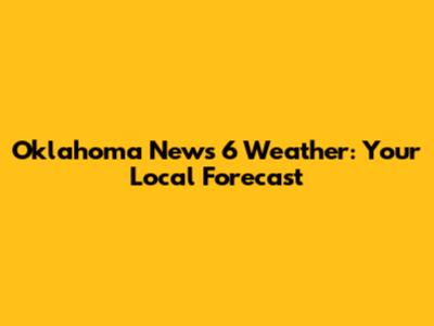 Oklahoma News 6 Weather: Your Local Forecast