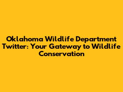 Oklahoma Wildlife Department Twitter: Your Gateway to Wildlife Conservation