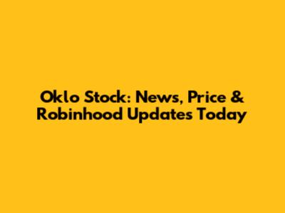 Oklo Stock: News, Price & Robinhood Updates Today