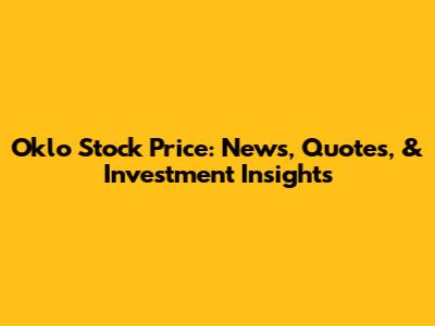 Oklo Stock Price: News, Quotes, & Investment Insights