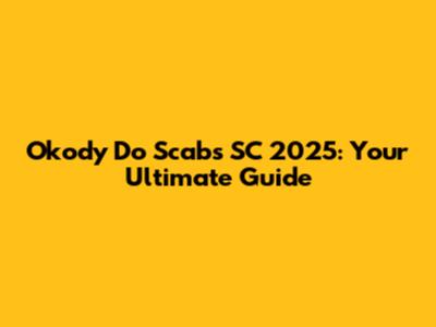 Okody Do Scabs SC 2025: Your Ultimate Guide