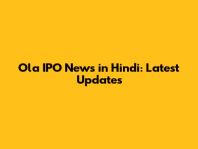 Ola IPO News in Hindi: Latest Updates