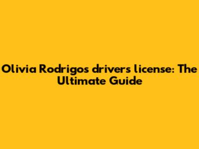 Olivia Rodrigo's 'drivers license': The Ultimate Guide