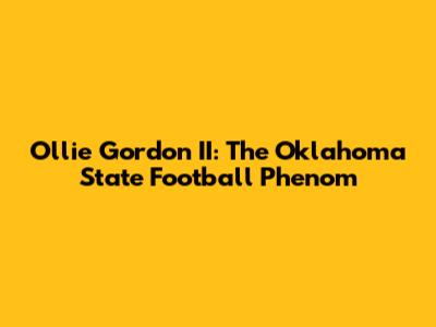 Ollie Gordon II: The Oklahoma State Football Phenom