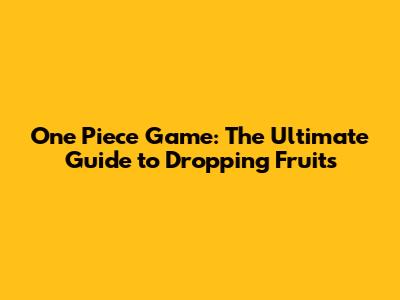 One Piece Game: The Ultimate Guide to Dropping Fruits