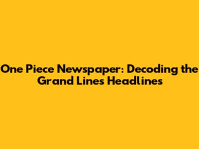 One Piece Newspaper: Decoding the Grand Line's Headlines