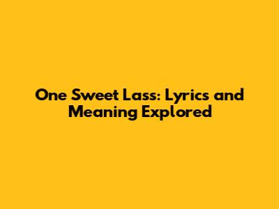One Sweet Lass: Lyrics and Meaning Explored