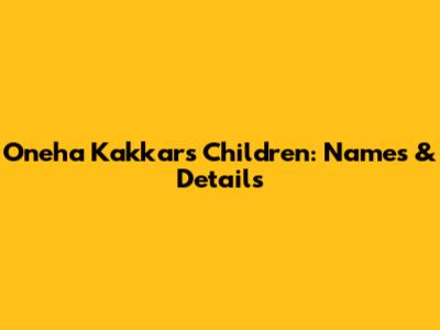 Oneha Kakkar's Children: Names & Details