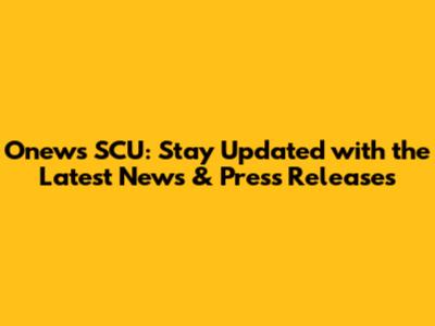 Onews SCU: Stay Updated with the Latest News & Press Releases