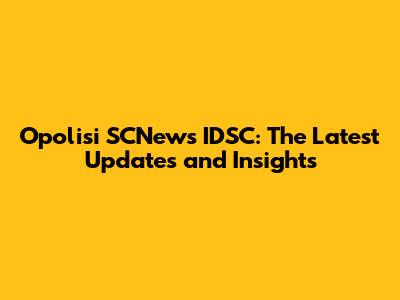 Opolisi SCNews IDSC: The Latest Updates and Insights