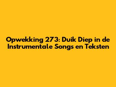 Opwekking 273: Duik Diep in de Instrumentale Songs en Teksten