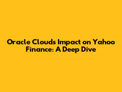 Oracle Cloud's Impact on Yahoo Finance: A Deep Dive