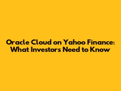 Oracle Cloud on Yahoo Finance: What Investors Need to Know
