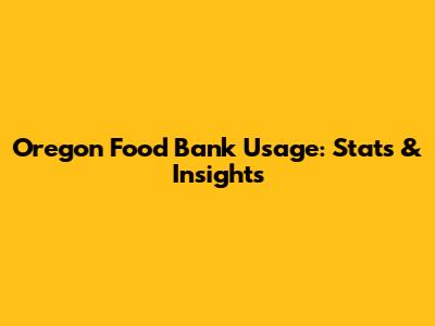 Oregon Food Bank Usage: Stats & Insights