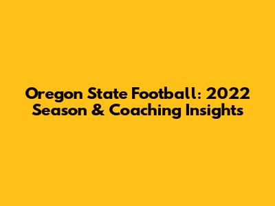 Oregon State Football: 2022 Season & Coaching Insights