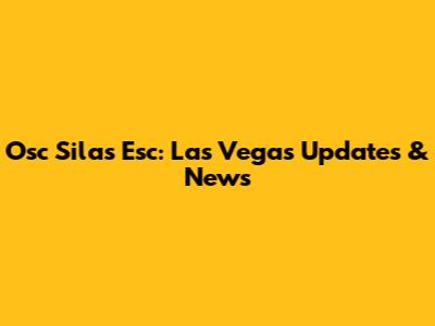 Osc Silas Esc: Las Vegas Updates & News
