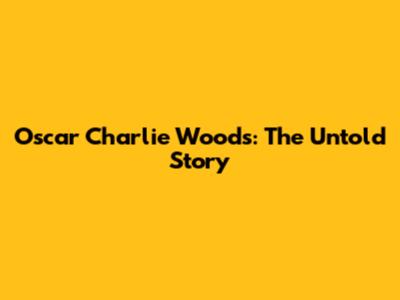 Oscar Charlie Woods: The Untold Story