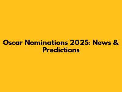 Oscar Nominations 2025: News & Predictions
