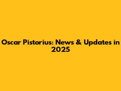 Oscar Pistorius: News & Updates in 2025