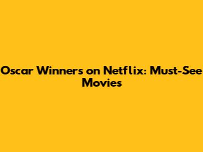 Oscar Winners on Netflix: Must-See Movies