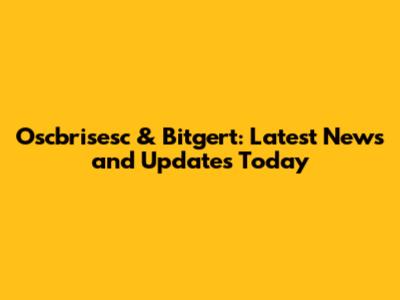Oscbrisesc & Bitgert: Latest News and Updates Today