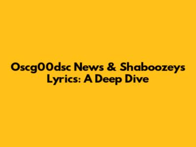 Oscg00dsc News & Shaboozey's Lyrics: A Deep Dive