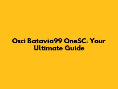 Osci Batavia99 OneSC: Your Ultimate Guide